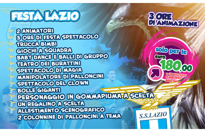 Festa HELLO LAZIO! 3 ore di Animazione 2 Animatori in costume Trucca bimbi Giochi a squadra Baby dance e balli di gruppo Teatro dei burattini Spettacolo di magia Manipolatore di palloncini Spettacolo del Clown Bolle giganti Un regalino a scelta a tema Allestimento scenografico e 2 colonnine di palloncini a tema